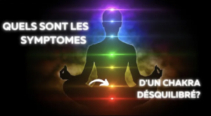 Quels sont les symptômes d'un chakra désquilibré?